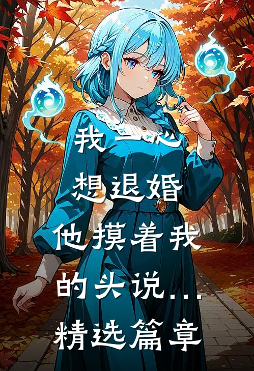 我一心想退婚，他摸着我的头说…精选篇章