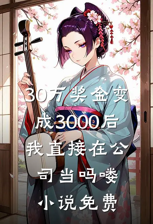 30万奖金变成3000后，我直接在公司当吗喽小说免费