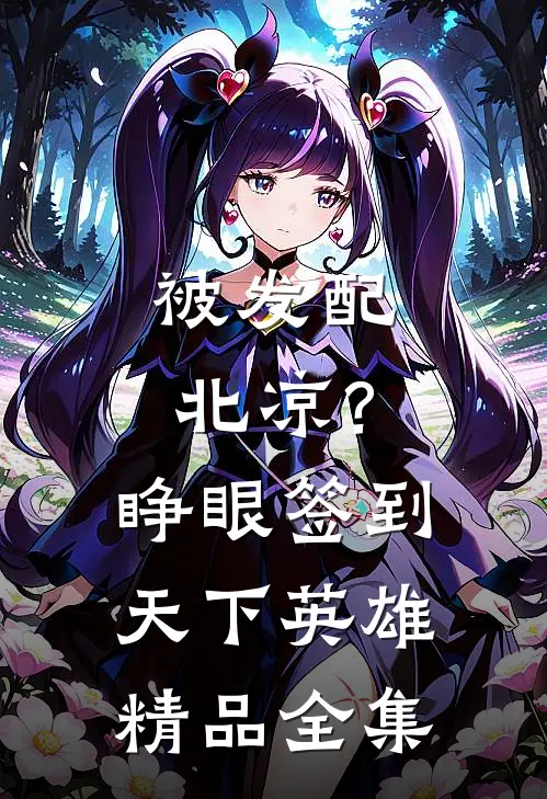 被发配北凉？睁眼签到天下英雄精品全集