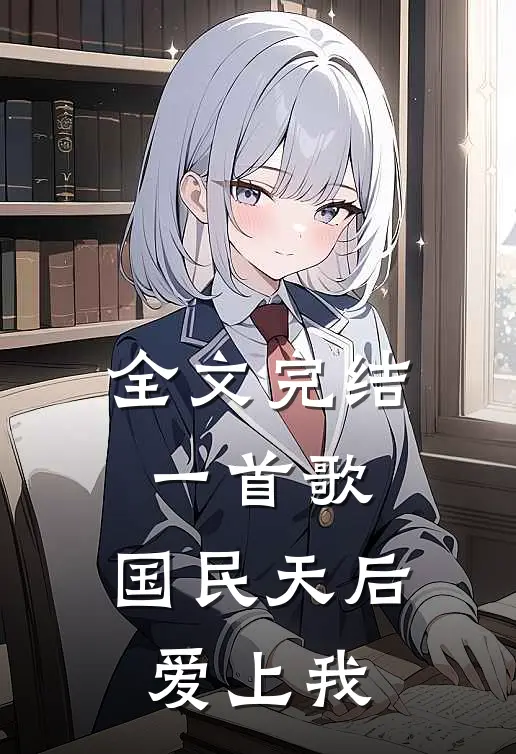 全文完结一首歌,国民天后爱上我是歌