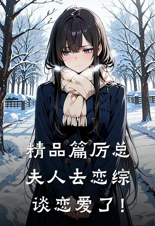 精品篇厉总，夫人去恋综谈恋爱了！