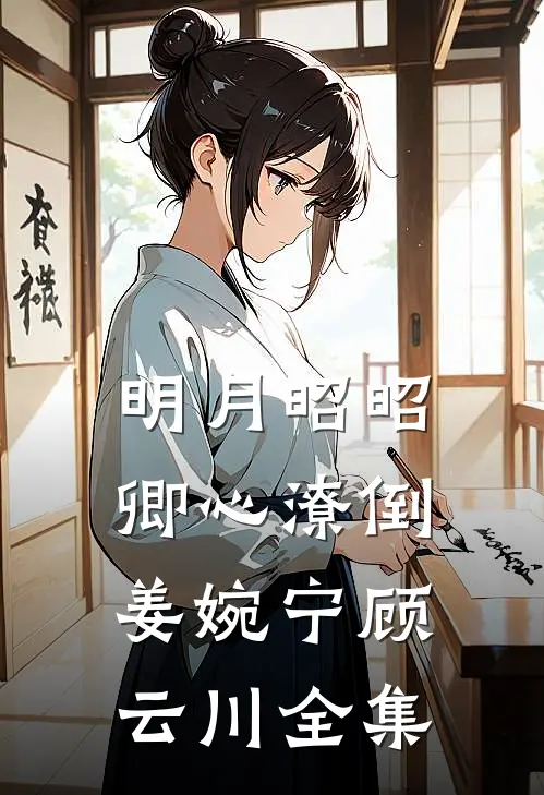 明月昭昭，卿心潦倒姜婉宁顾云川全集