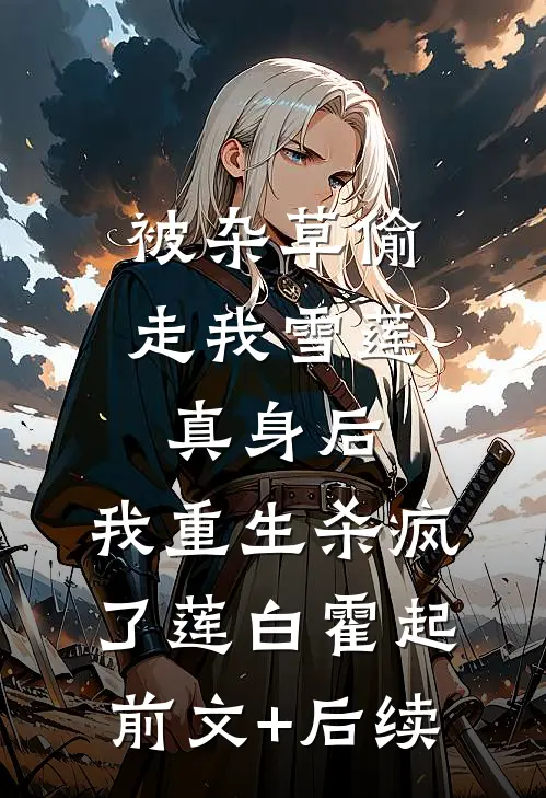 被杂草偷走我雪莲真身后，我重生杀疯了莲白霍起前文+后续