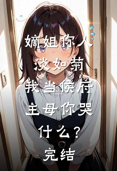 嫡姐你人淡如菊，我当侯府主母你哭什么？完结