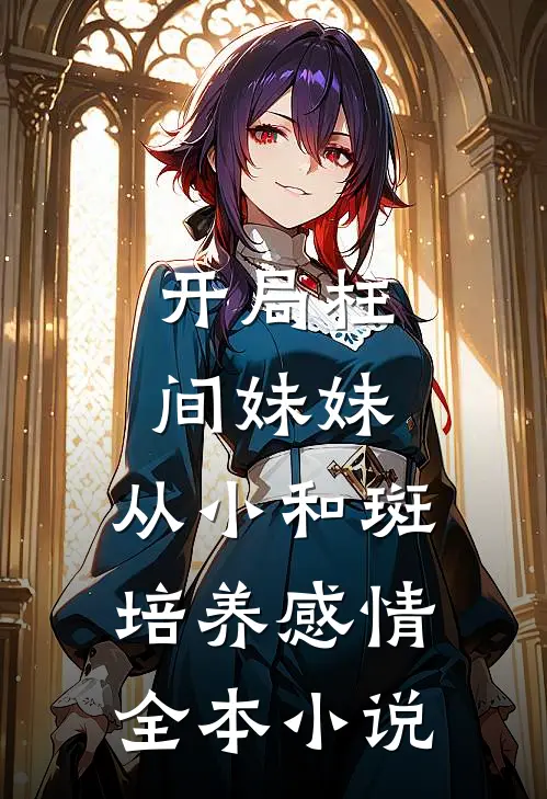 开局柱间妹妹，从小和斑培养感情全本小说