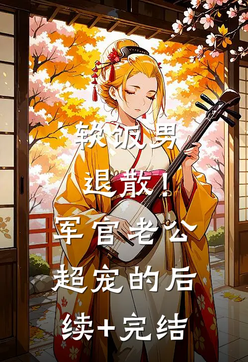 软饭男退散！军官老公超宠的后续+完结