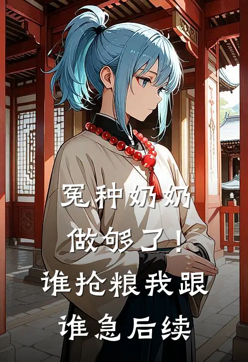 冤种奶奶做够了！谁抢粮我跟谁急后续