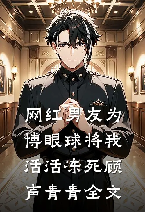 网红男友为博眼球将我活活冻死顾声青青全文