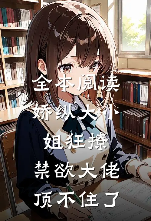 全本阅读娇纵大小姐狂撩，禁欲大佬顶不住了