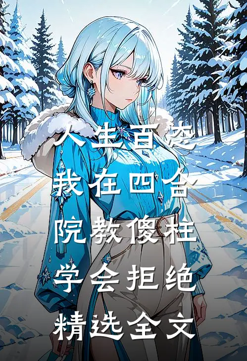 人生百态：我在四合院教傻柱学会拒绝精选全文