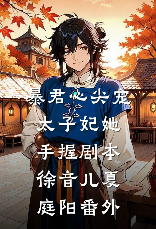 暴君心尖宠：太子妃她手握剧本徐音儿夏庭阳 番外