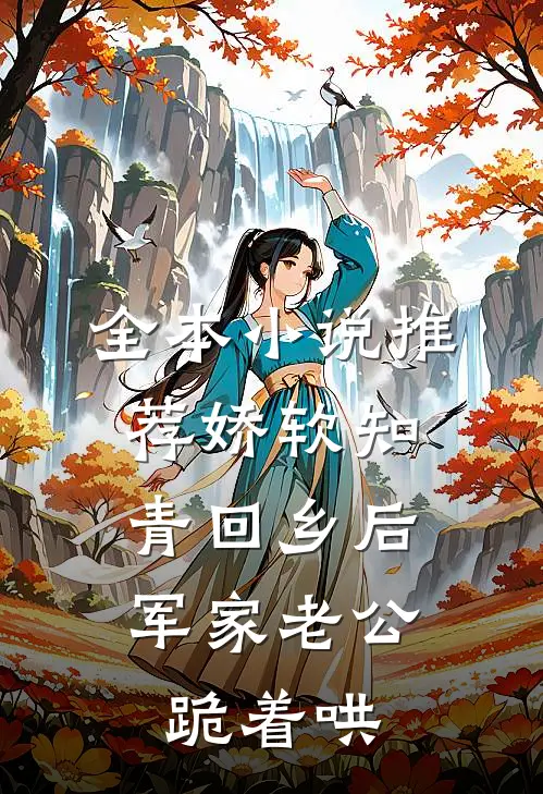 全本小说推荐娇软知青回乡后，军家老公跪着哄