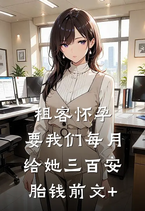 租客怀孕，要我们每月给她三百安胎钱前文+