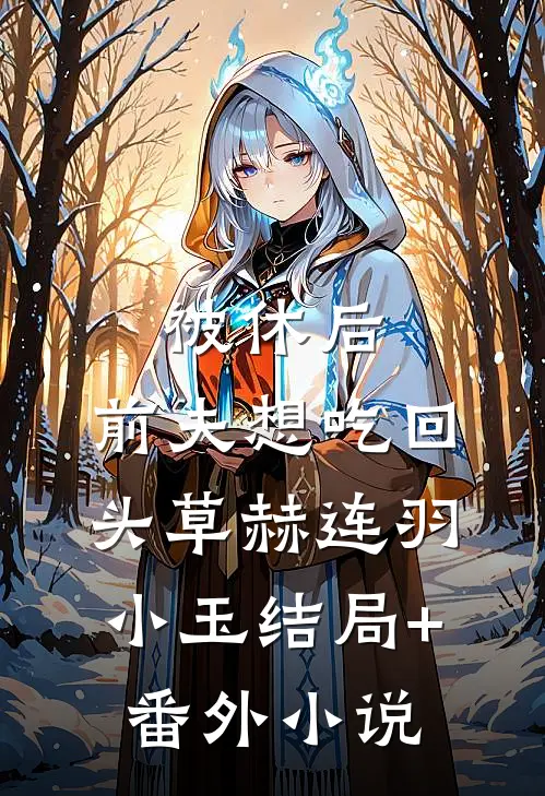 被休后，前夫想吃回头草赫连羽小玉结局+番外小说