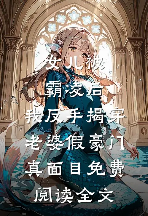女儿被霸凌后，我反手揭穿老婆假豪门真面目免费阅读全文