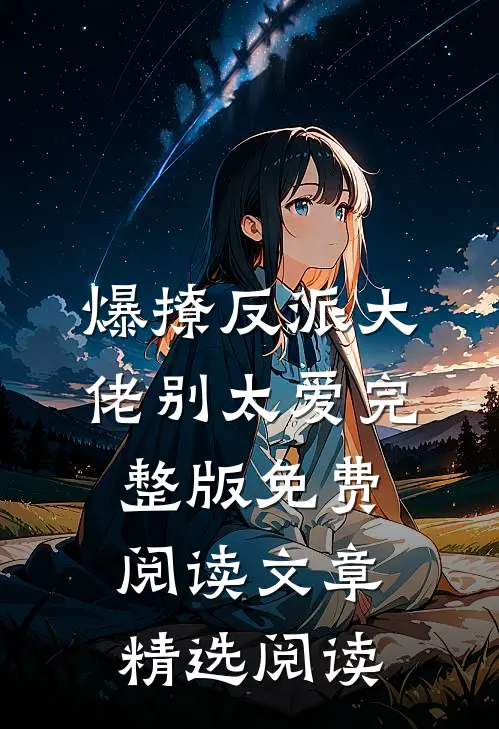 爆撩反派大佬别太爱完整版免费阅读文章精选阅读