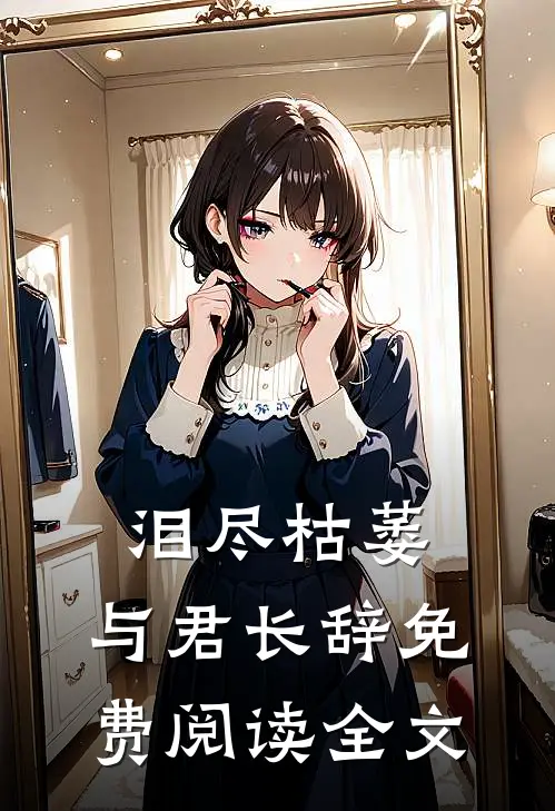 泪尽枯萎，与君长辞免费阅读全文