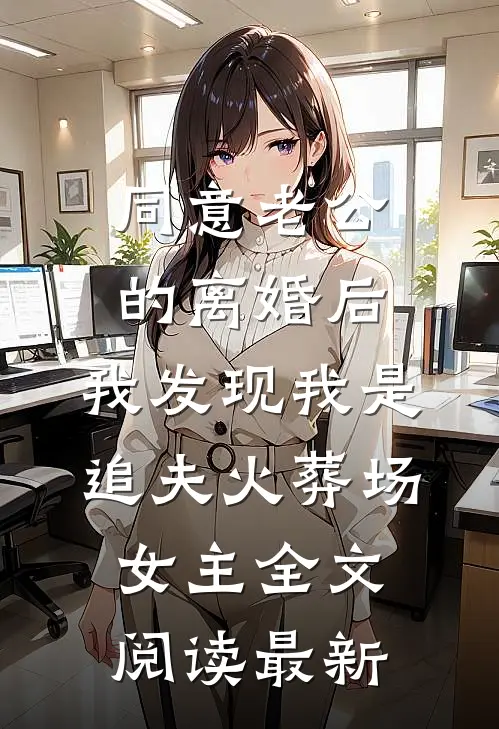 同意老公的离婚后，我发现我是追夫火葬场女主全文阅读最新
