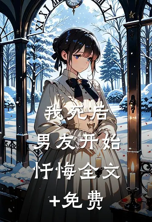 我死后，男友开始忏悔全文+免费