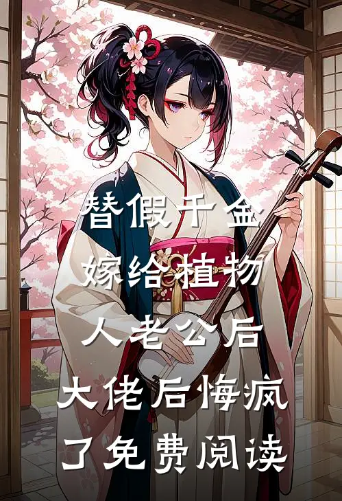 替假千金嫁给植物人老公后，大佬后悔疯了免费阅读