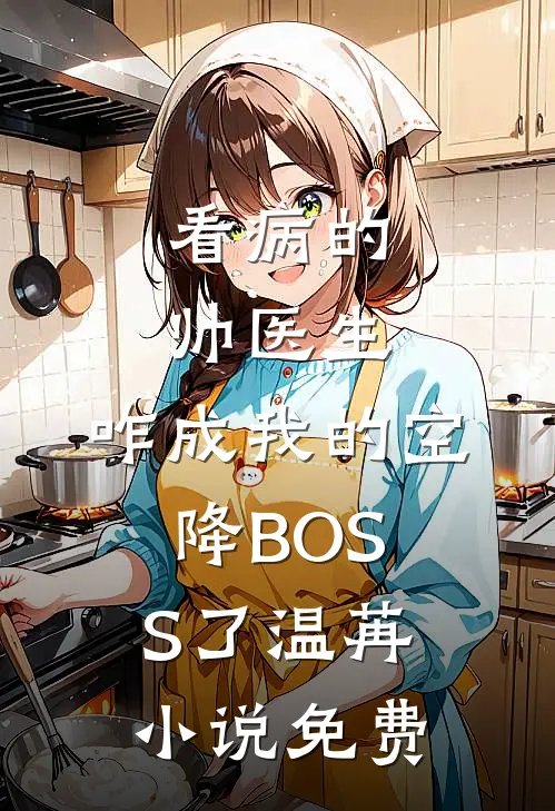 看病的帅医生，咋成我的空降BOSS了温苒小说免费