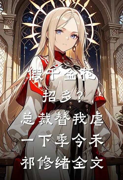 假千金花招多？总裁替我虐一下季今禾祁修绪全文