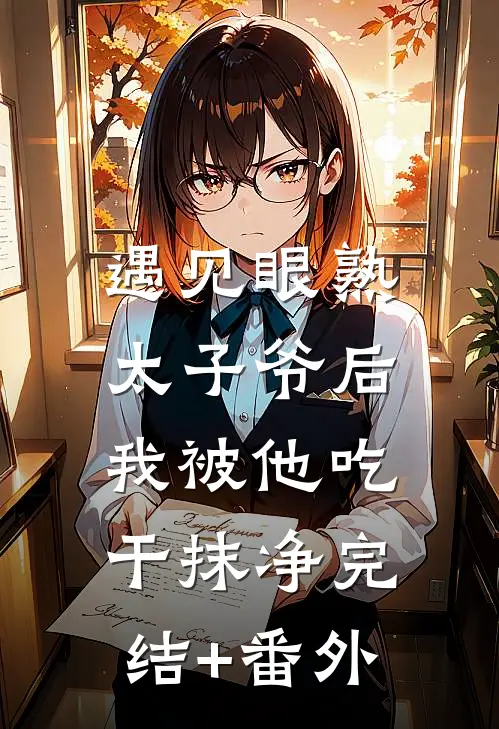 遇见眼熟太子爷后，我被他吃干抹净完结+番外