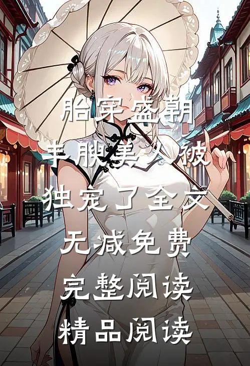 胎穿盛朝,丰腴美人被独宠了-全文无减免费完整阅读精品阅读