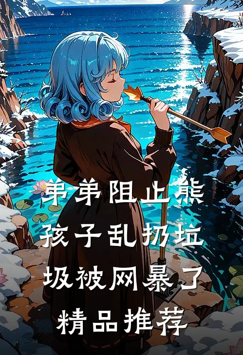 弟弟阻止熊孩子乱扔垃圾被网暴了精品推荐