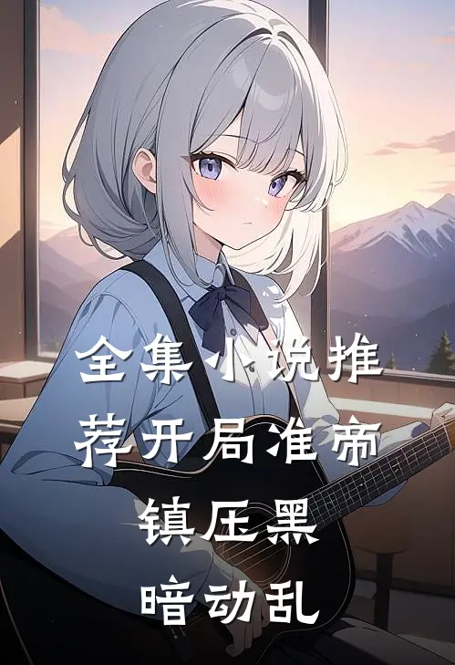 全集小说推荐开局准帝：镇压黑暗动乱