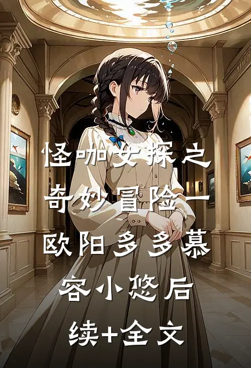 怪咖女探之奇妙冒险（一）欧阳多多慕容小悠后续+全文