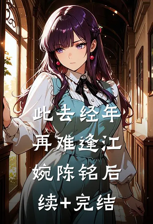 此去经年再难逢江婉陈铭后续+完结