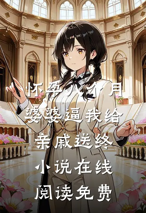 怀孕八个月，婆婆逼我给亲戚送终小说在线阅读免费