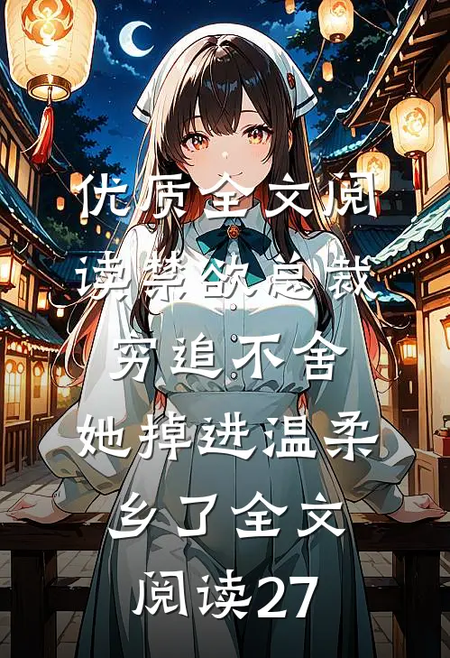 优质全文阅读禁欲总裁穷追不舍,她掉进温柔乡了全文阅读27
