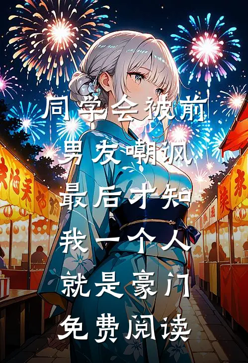同学会被前男友嘲讽，最后才知我一个人就是豪门免费阅读