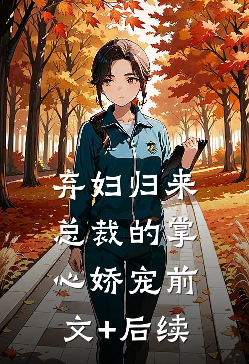 弃妇归来：总裁的掌心娇宠前文+后续