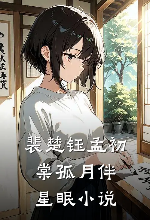 裴楚钰孟初棠孤月伴星眠小说