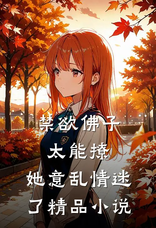 禁欲佛子太能撩，她意乱情迷了精品小说