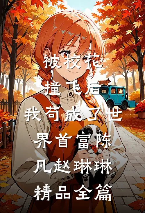 被校花撞飞后，我苟成了世界首富陈凡赵琳琳精品全篇