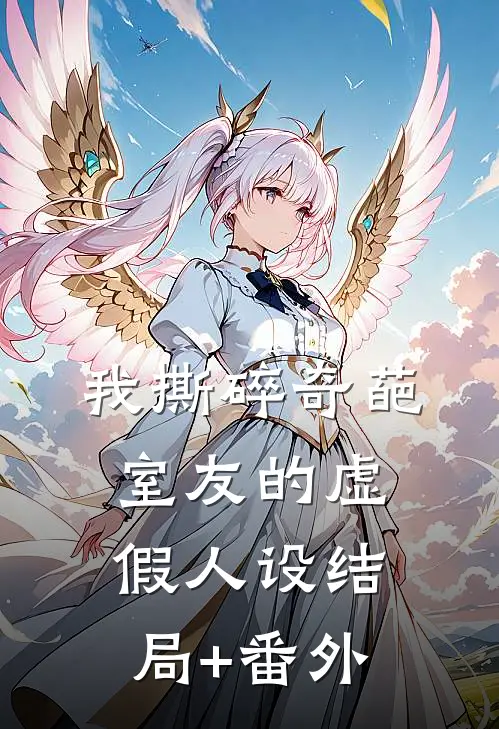 我撕碎奇葩室友的虚假人设结局+番外