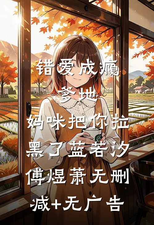 错爱成瘾：爹地，妈咪把你拉黑了蓝若汐傅煜萧无删减+无广告