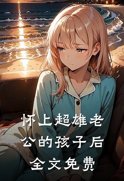 怀上超雄老公的孩子后全文免费
