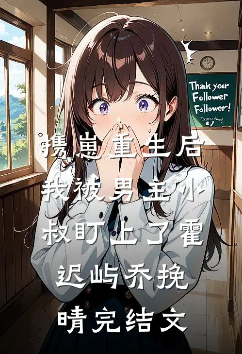 携崽重生后，我被男主小叔盯上了霍迟屿乔挽晴完结文