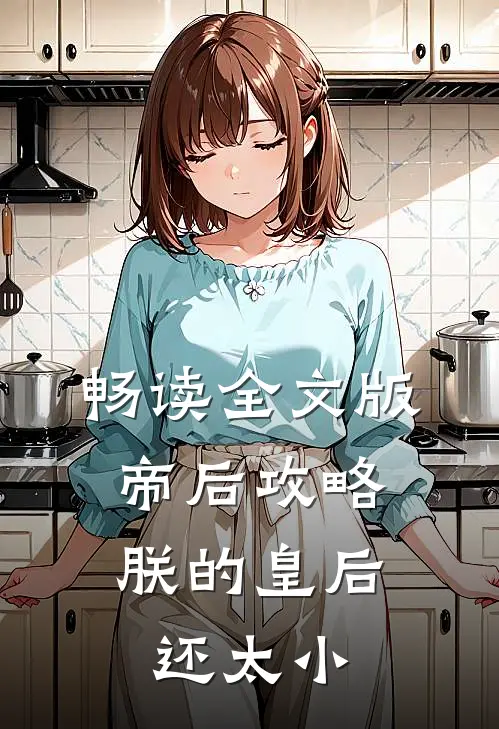 畅读全文版帝后攻略：朕的皇后还太小