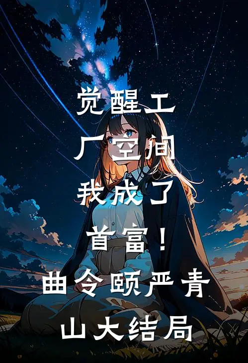 觉醒工厂空间，我成了首富！曲令颐严青山大结局