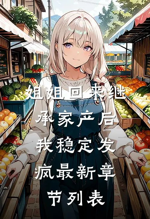 姐姐回来继承家产后，我稳定发疯最新章节列表