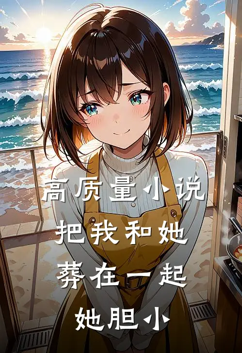 高质量小说把我和她葬在一起，她胆小