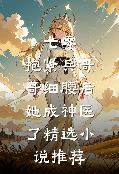 七零：抱紧兵哥哥细腰后，她成神医了精选小说推荐