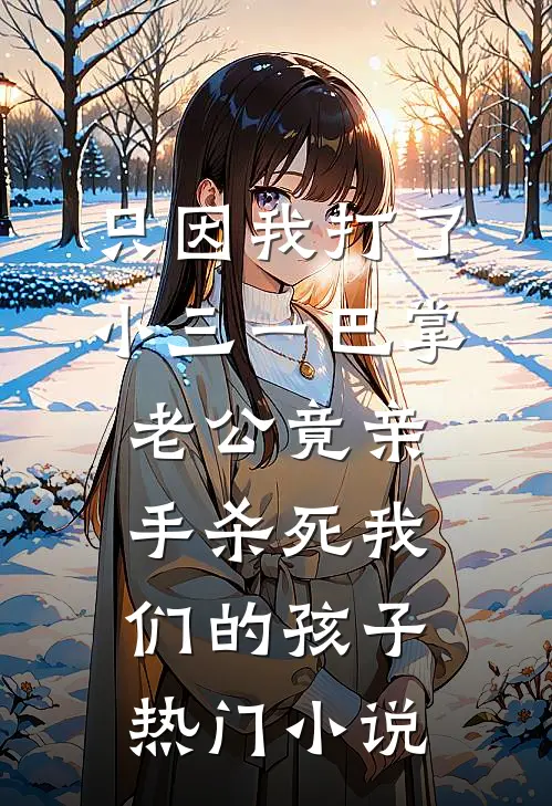只因我打了小三一巴掌，老公竟亲手杀死我们的孩子热门小说