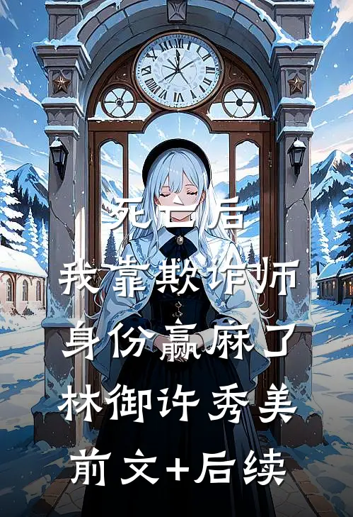 死亡后，我靠欺诈师身份赢麻了林御许秀美前文+后续